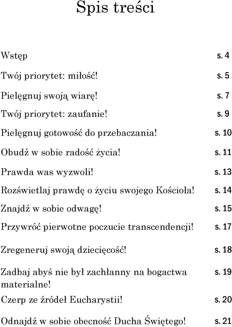 s. 15 Przywróć pierwotne poczucie transcendencji! s. 17 Zregeneruj swoją dziecięcość! s. 18 Zadbaj abyś nie był zachłanny na bogactwa materialne!