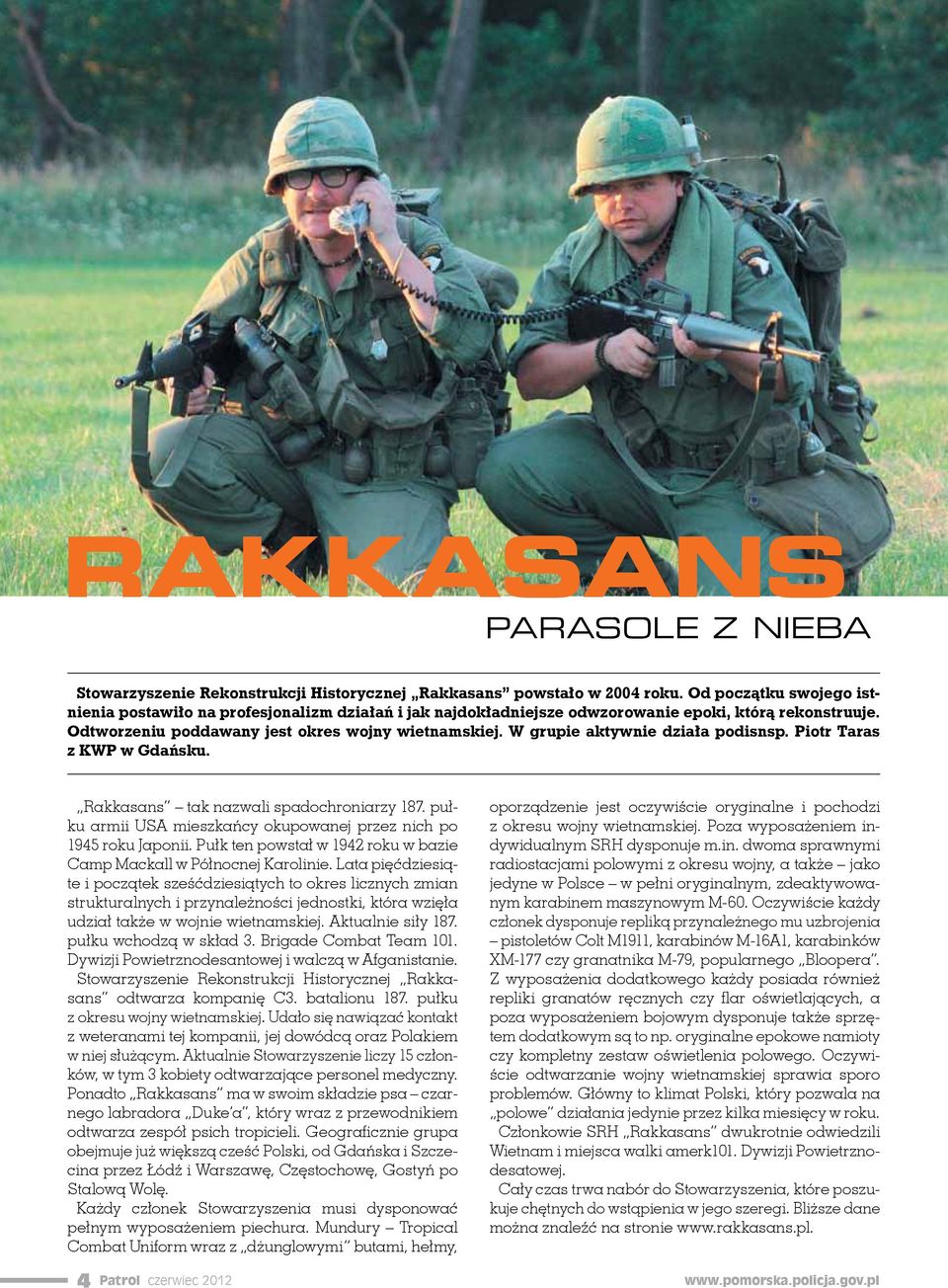 W grupie aktywnie działa podisnsp. Piotr Taras z KWP w Gdańsku. Rakkasans tak nazwali spadochroniarzy 187. pułku armii USA mieszkańcy okupowanej przez nich po 1945 roku Japonii.