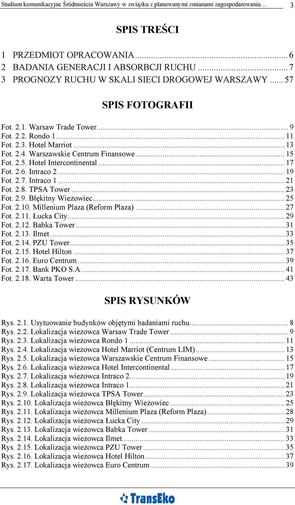 Warszawskie Centrum Finansowe... 15 Fot. 2.5. Hotel Intercontinental... 17 Fot. 2.6. Intraco 2... 19 Fot. 2.7. Intraco 1... 21 Fot. 2.8. TPSA Tower... 23 Fot. 2.9. Błękitny Wieżowiec... 25 Fot. 2.10.