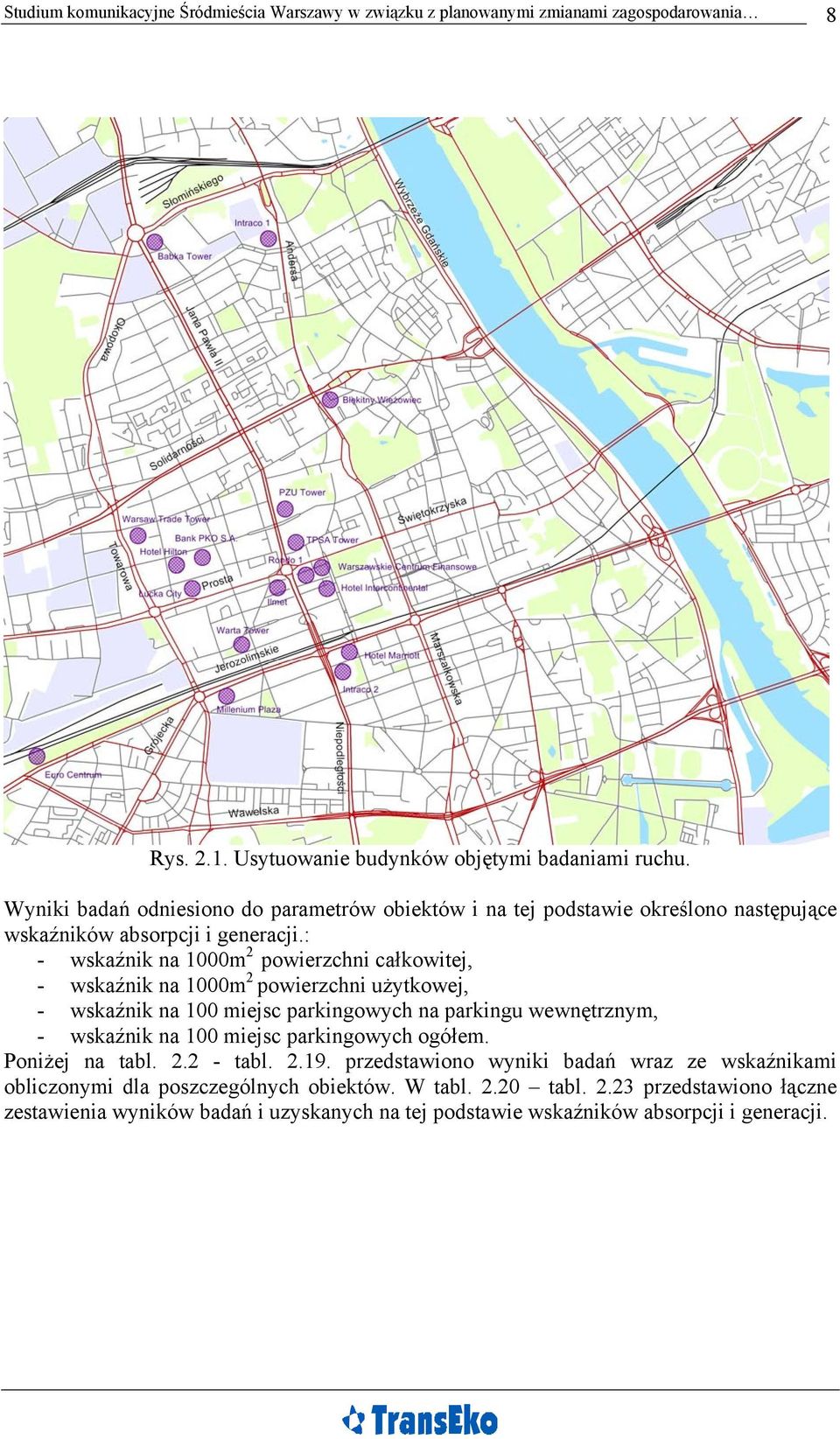 : - wskaźnik na 1000m 2 powierzchni całkowitej, - wskaźnik na 1000m 2 powierzchni użytkowej, - wskaźnik na 100 miejsc parkingowych na parkingu wewnętrznym, - wskaźnik na 100 miejsc