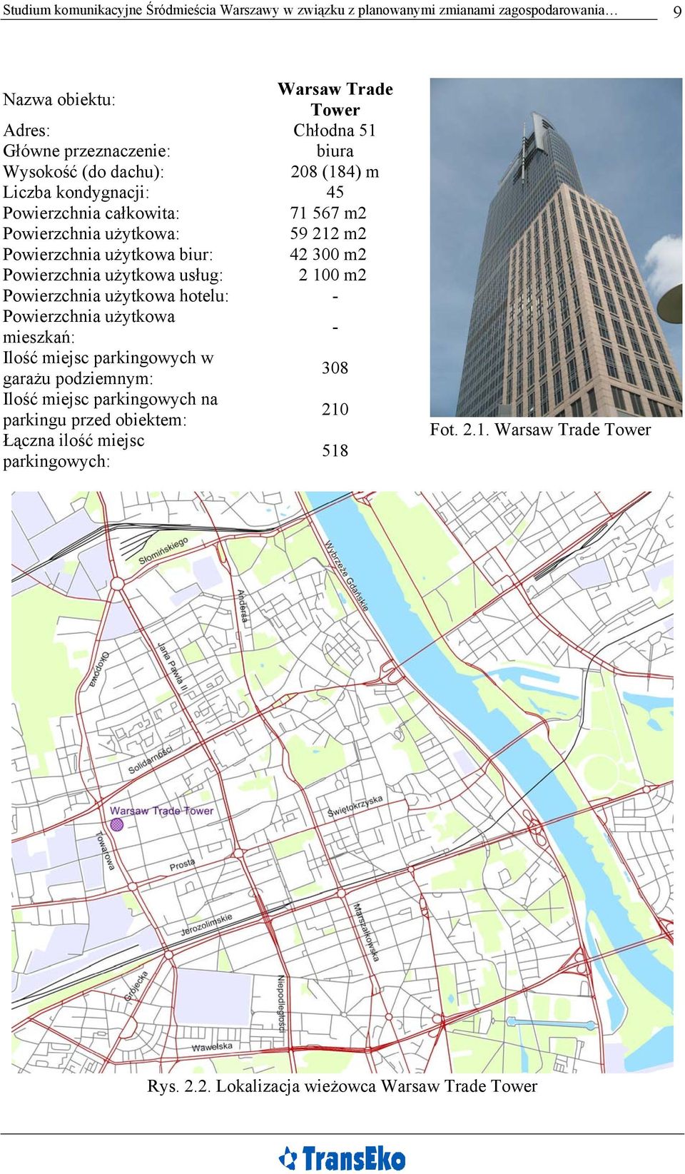 biur: 42 300 m2 Powierzchnia użytkowa usług: 2 100 m2 Powierzchnia użytkowa hotelu: - Powierzchnia użytkowa mieszkań: - Ilość miejsc parkingowych w garażu