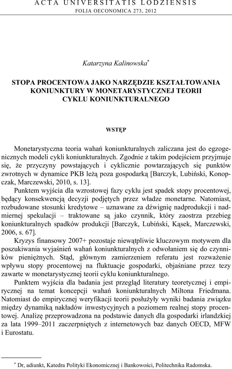 Zgodnie z takim podej ciem przyjmuje si, e przyczyny powstaj cych i cyklicznie powtarzaj cych si punktów zwrotnych w dynamice PKB le poza gospodark [Barczyk, Lubi ski, Konopczak, Marczewski, 2010, s.