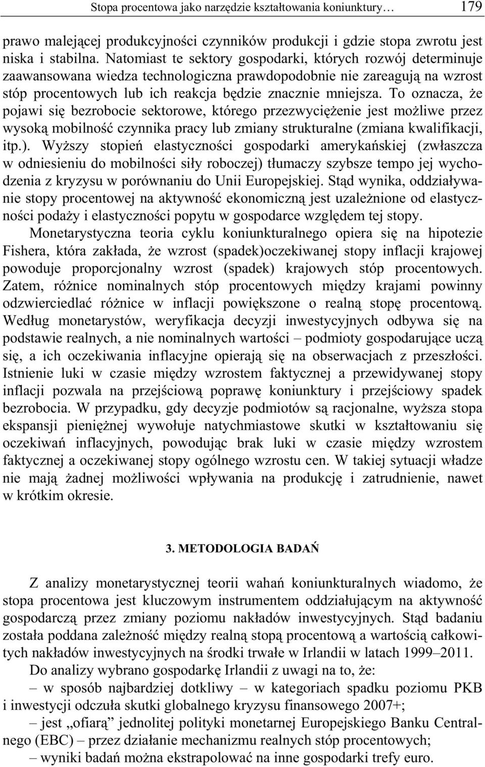 To oznacza, e pojawi si bezrobocie sektorowe, którego przezwyci enie jest mo liwe przez wysok mobilno czynnika pracy lub zmiany strukturalne (zmiana kwalifikacji, itp.).