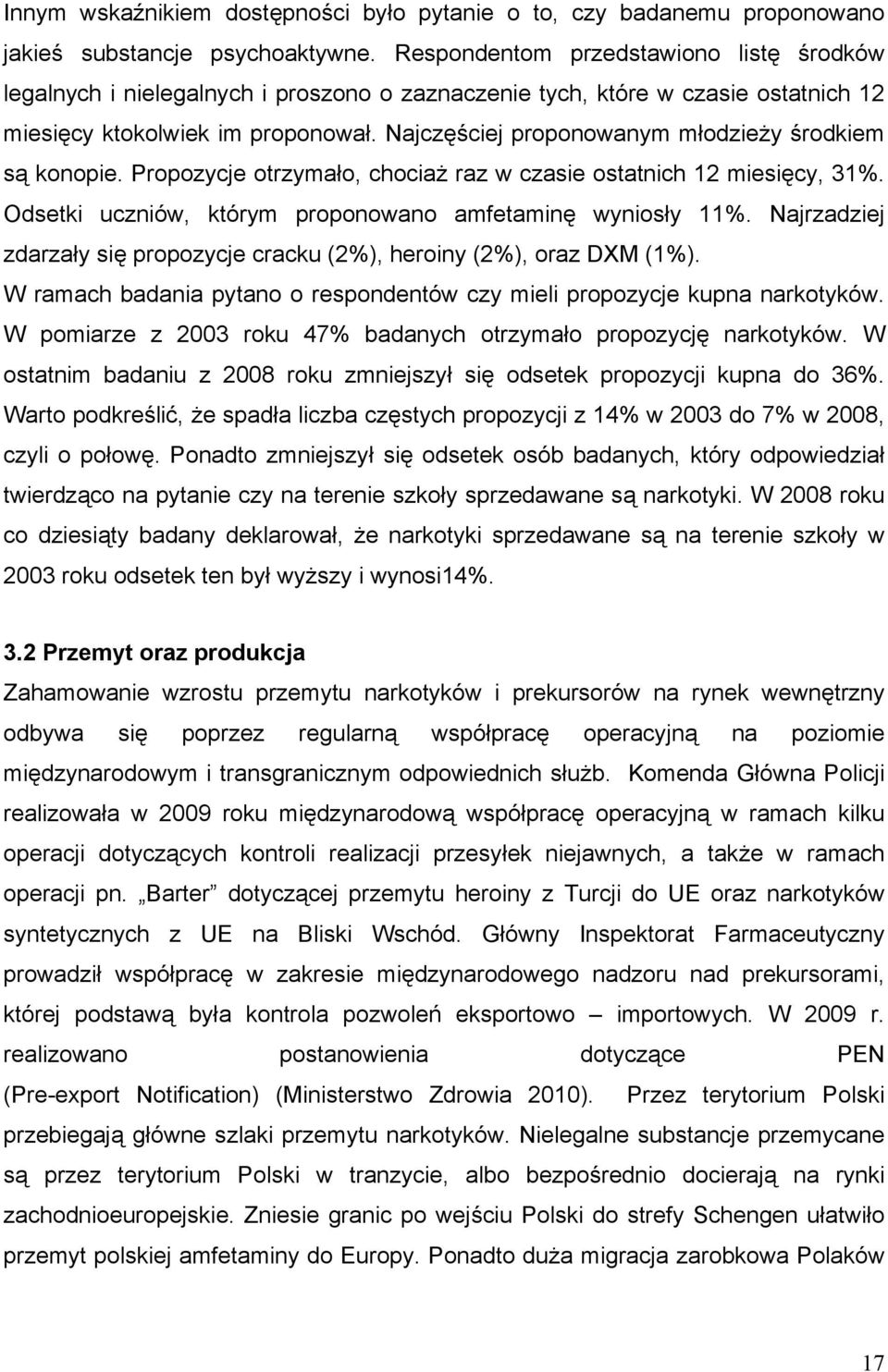 Najczęściej proponowanym młodzieży środkiem są konopie. Propozycje otrzymało, chociaż raz w czasie ostatnich 12 miesięcy, 31%. Odsetki uczniów, którym proponowano amfetaminę wyniosły 11%.