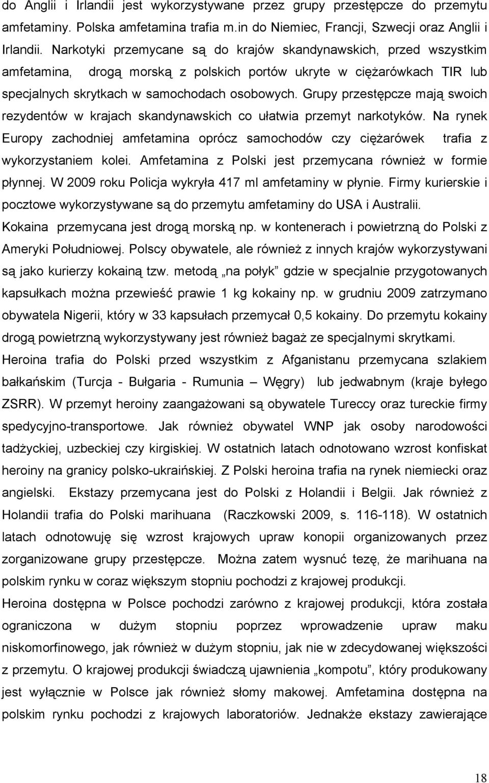 Grupy przestępcze mają swoich rezydentów w krajach skandynawskich co ułatwia przemyt narkotyków. Na rynek Europy zachodniej amfetamina oprócz samochodów czy ciężarówek trafia z wykorzystaniem kolei.