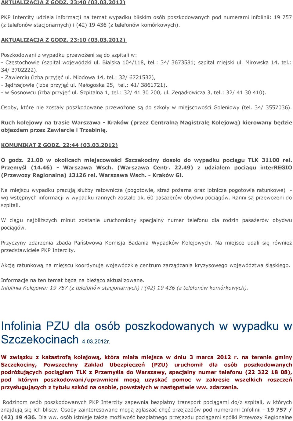 AKTUALIZACJA Z GODZ. 23:10 (03.03.2012) Poszkodowani z wypadku przewożeni są do szpitali w: - Częstochowie (szpital wojewódzki ul. Bialska 104/118, tel.: 34/ 3673581; szpital miejski ul.