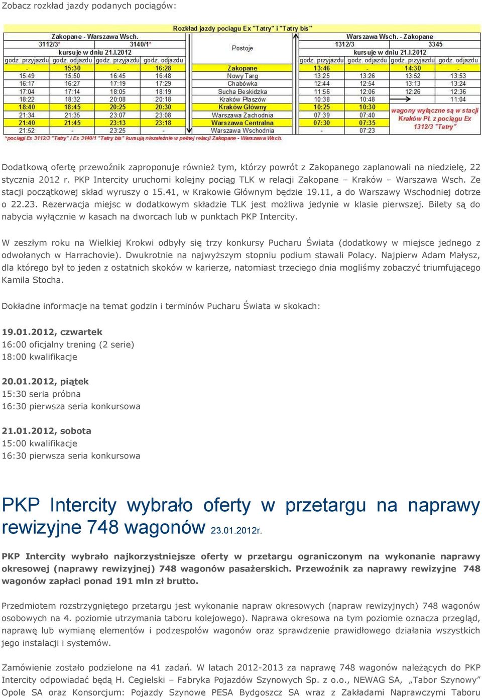 23. Rezerwacja miejsc w dodatkowym składzie TLK jest możliwa jedynie w klasie pierwszej. Bilety są do nabycia wyłącznie w kasach na dworcach lub w punktach PKP Intercity.