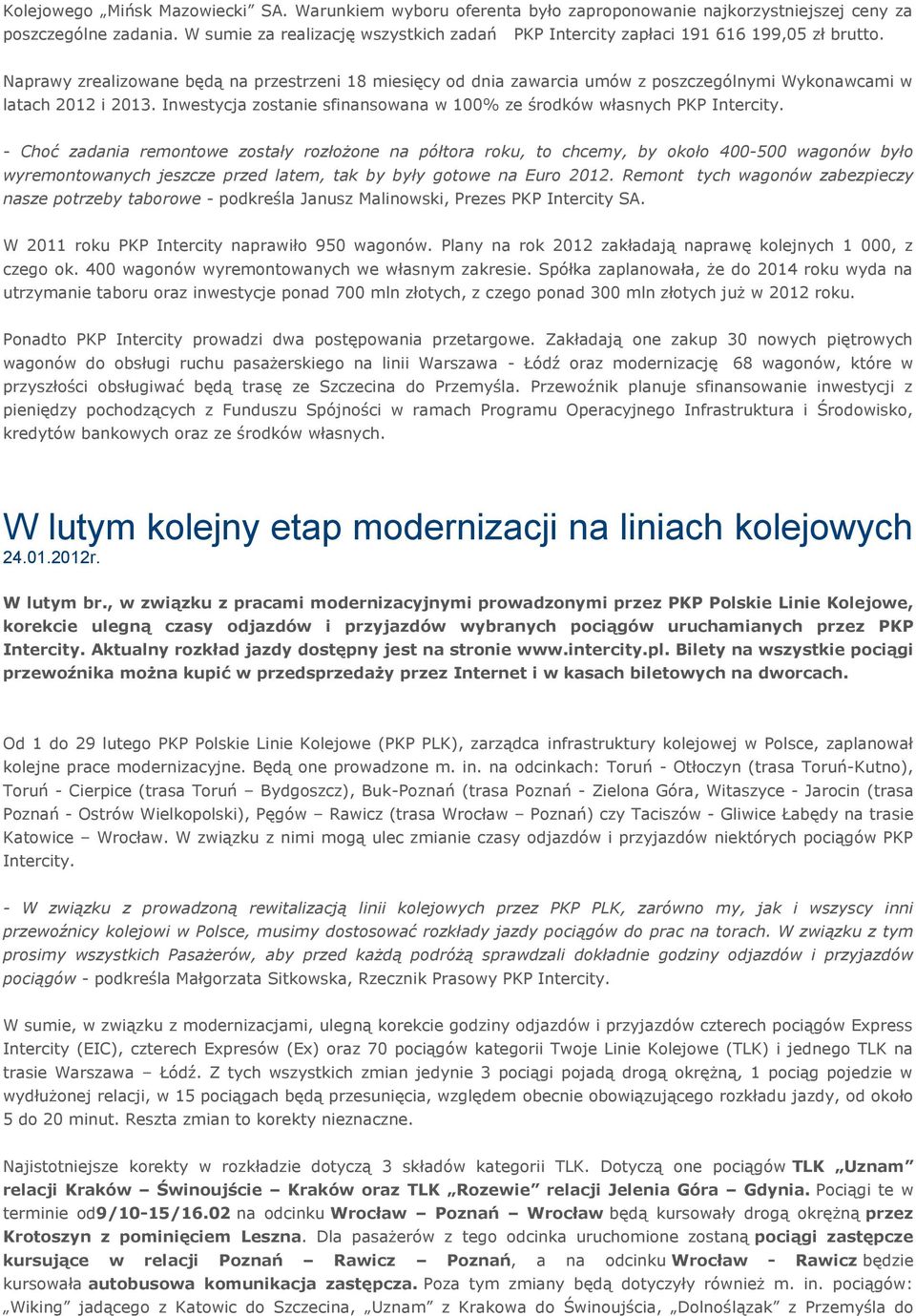 Naprawy zrealizowane będą na przestrzeni 18 miesięcy od dnia zawarcia umów z poszczególnymi Wykonawcami w latach 2012 i 2013. Inwestycja zostanie sfinansowana w 100% ze środków własnych PKP Intercity.