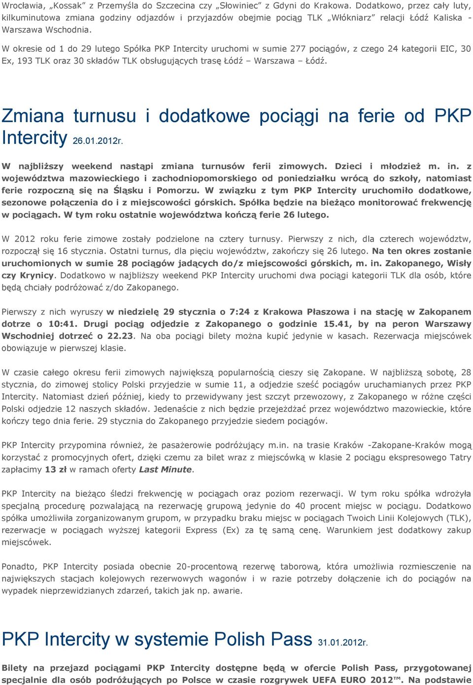 W okresie od 1 do 29 lutego Spółka PKP Intercity uruchomi w sumie 277 pociągów, z czego 24 kategorii EIC, 30 Ex, 193 TLK oraz 30 składów TLK obsługujących trasę Łódź Warszawa Łódź.