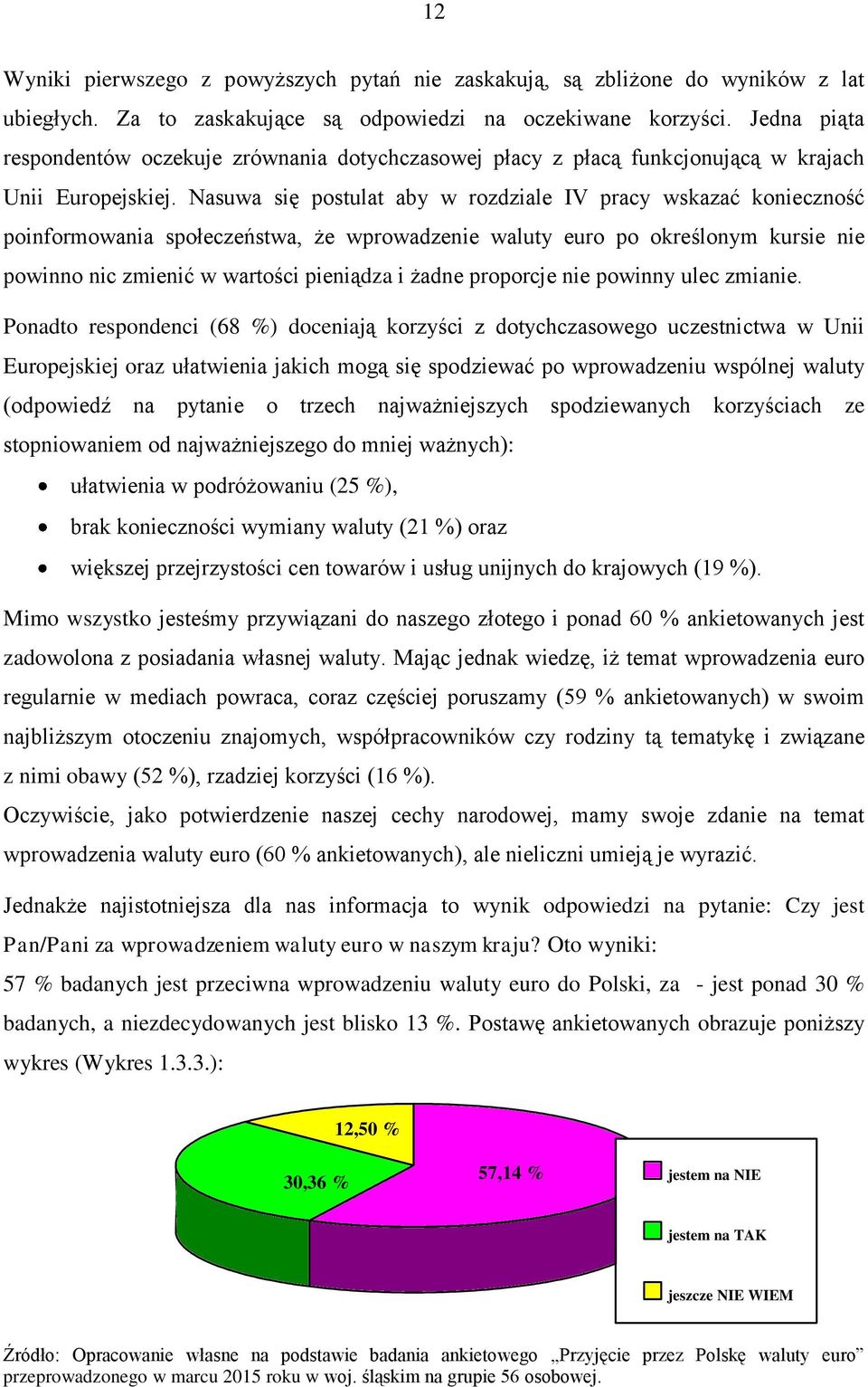 Nasuwa się postulat aby w rozdziale IV pracy wskazać konieczność poinformowania społeczeństwa, że wprowadzenie waluty euro po określonym kursie nie powinno nic zmienić w wartości pieniądza i żadne