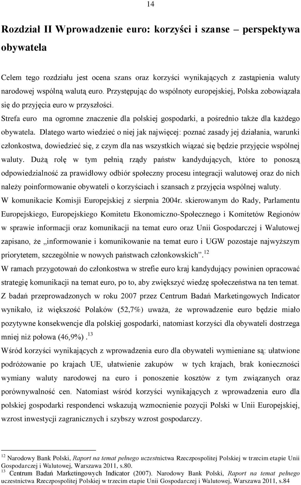 Dlatego warto wiedzieć o niej jak najwięcej: poznać zasady jej działania, warunki członkostwa, dowiedzieć się, z czym dla nas wszystkich wiązać się będzie przyjęcie wspólnej waluty.