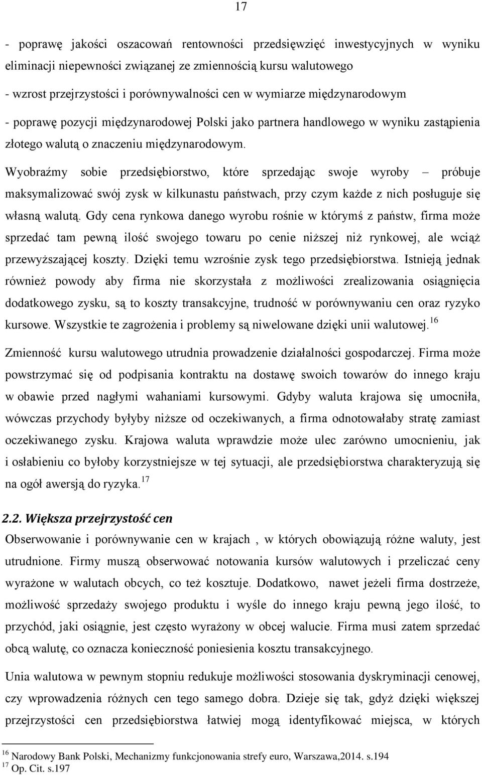 Wyobraźmy sobie przedsiębiorstwo, które sprzedając swoje wyroby próbuje maksymalizować swój zysk w kilkunastu państwach, przy czym każde z nich posługuje się własną walutą.