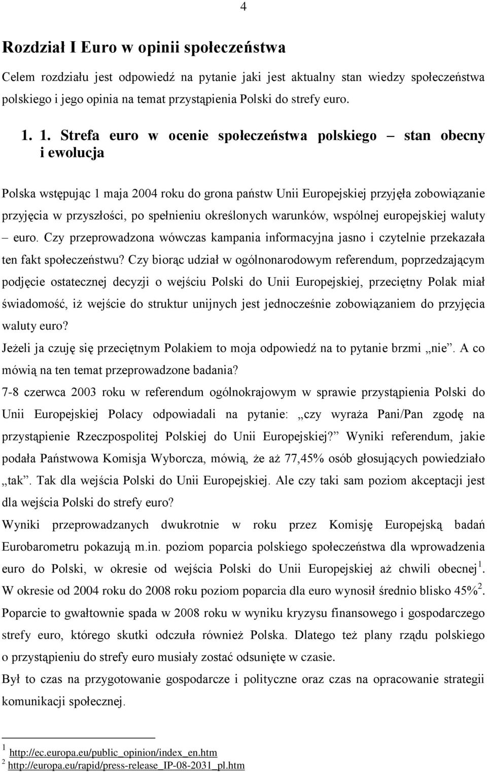 określonych warunków, wspólnej europejskiej waluty euro. Czy przeprowadzona wówczas kampania informacyjna jasno i czytelnie przekazała ten fakt społeczeństwu?