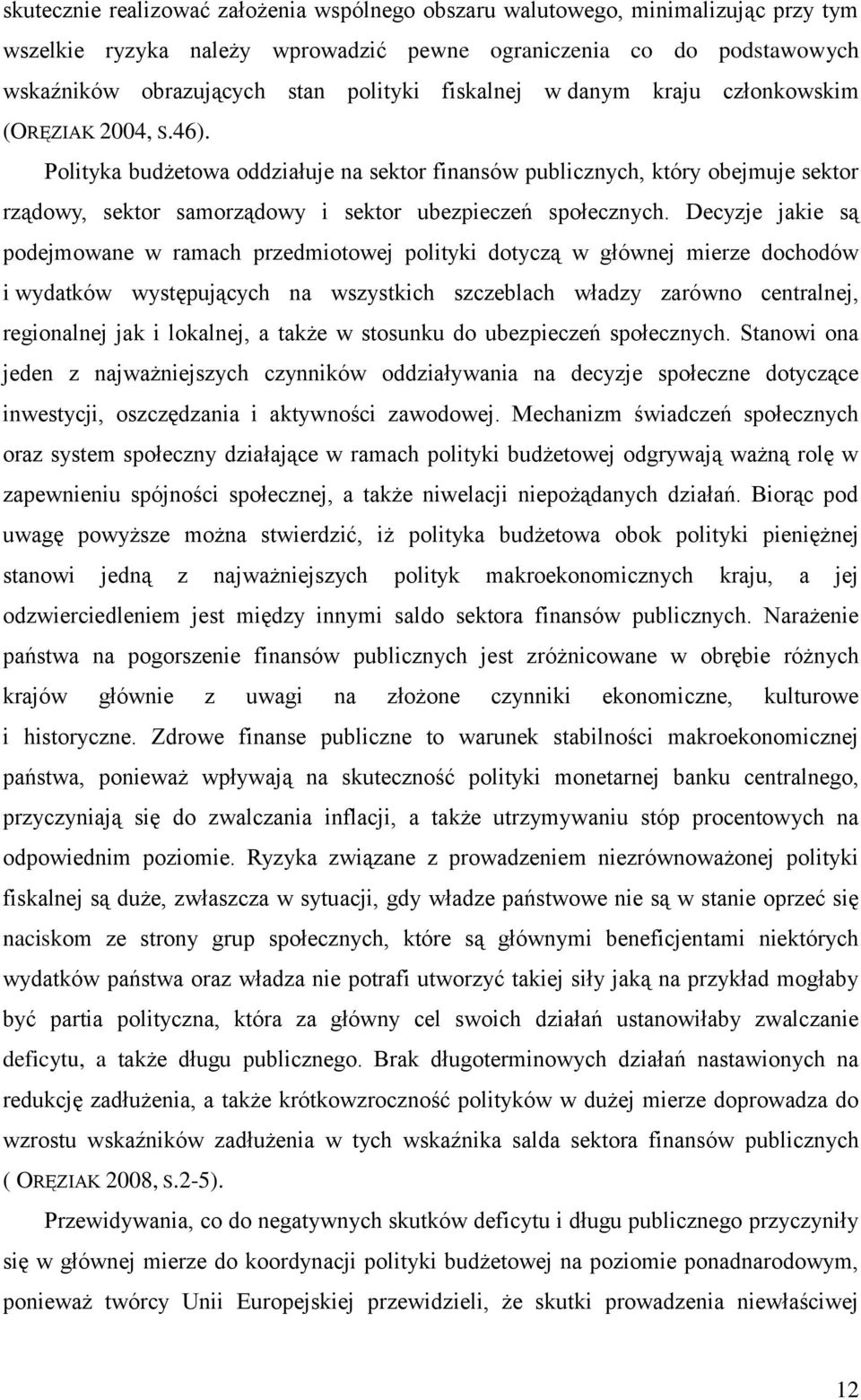 Polityka budżetowa oddziałuje na sektor finansów publicznych, który obejmuje sektor rządowy, sektor samorządowy i sektor ubezpieczeń społecznych.