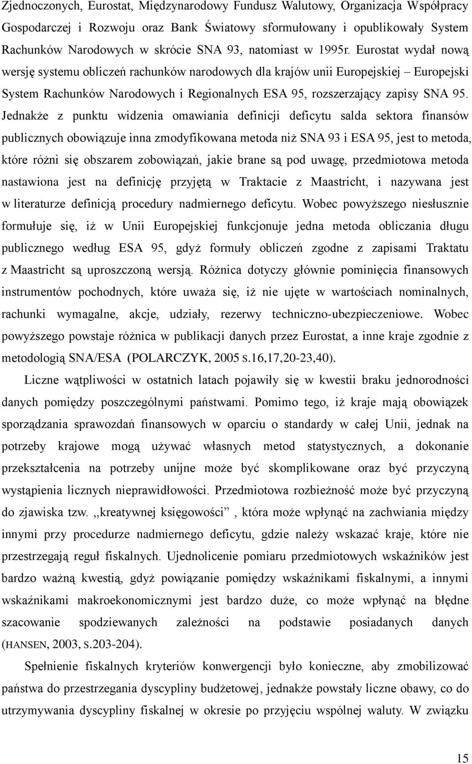 Eurostat wydał nową wersję systemu obliczeń rachunków narodowych dla krajów unii Europejskiej Europejski System Rachunków Narodowych i Regionalnych ESA 95, rozszerzający zapisy SNA 95.