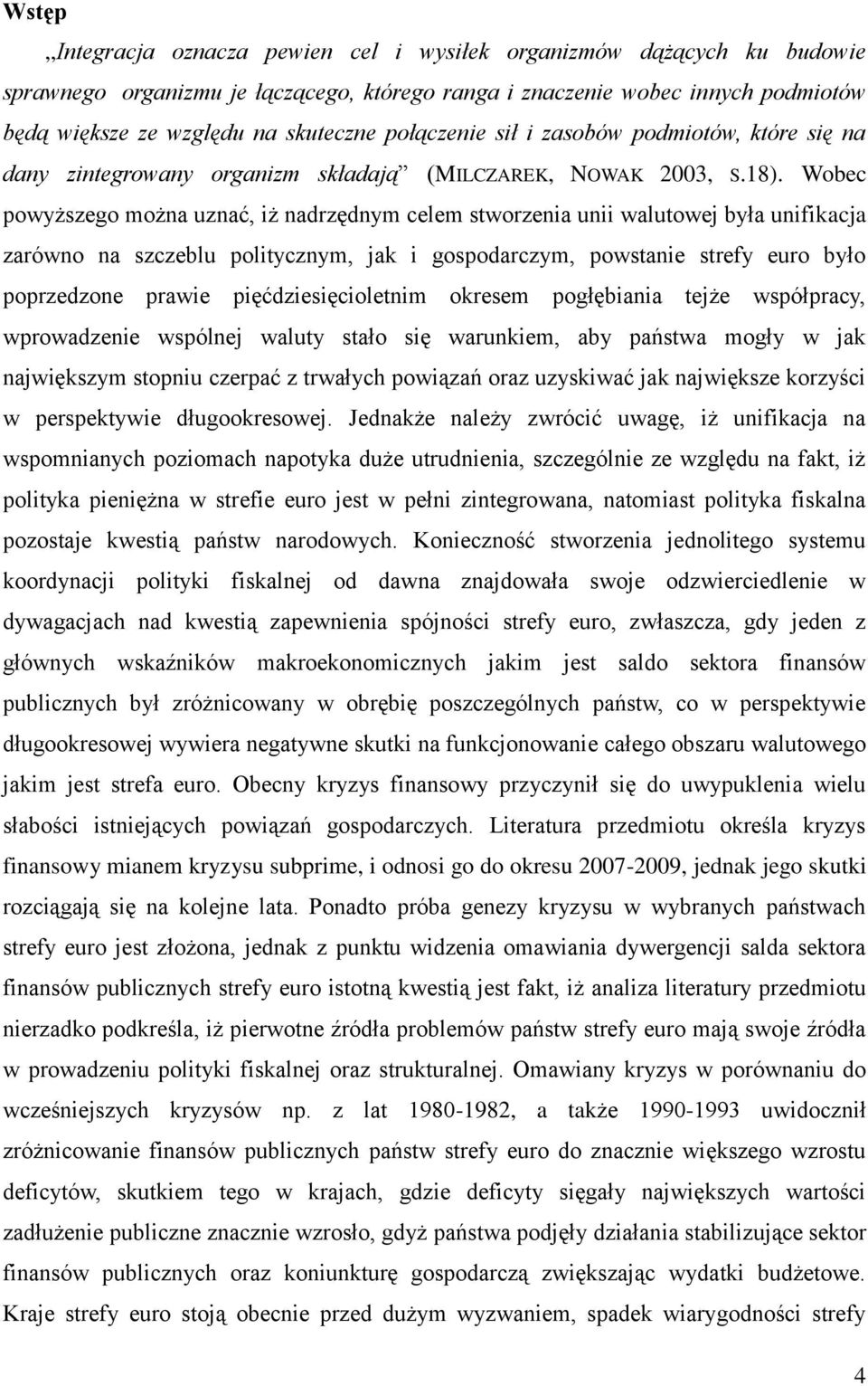 Wobec powyższego można uznać, iż nadrzędnym celem stworzenia unii walutowej była unifikacja zarówno na szczeblu politycznym, jak i gospodarczym, powstanie strefy euro było poprzedzone prawie