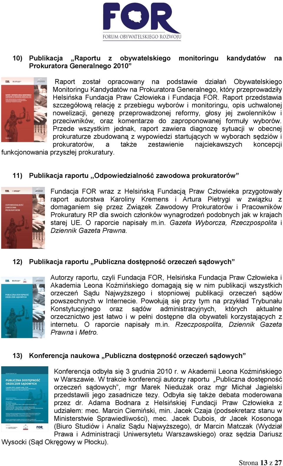 Raport przedstawia szczegółową relację z przebiegu wyborów i monitoringu, opis uchwalonej nowelizacji, genezę przeprowadzonej reformy, głosy jej zwolenników i przeciwników, oraz komentarze do