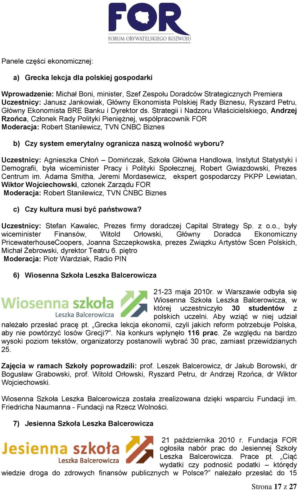 Strategii i Nadzoru Właścicielskiego, Andrzej Rzońca, Członek Rady Polityki Pieniężnej, współpracownik FOR Moderacja: Robert Stanilewicz, TVN CNBC Biznes b) Czy system emerytalny ogranicza naszą