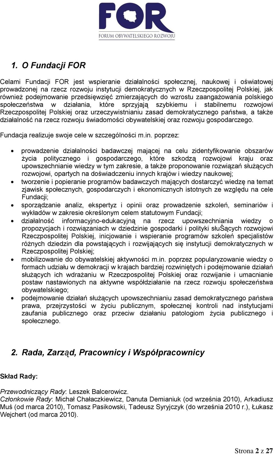 zasad demokratycznego państwa, a także działalność na rzecz rozwoju świadomości obywatelskiej oraz rozwoju gospodarczego. Fundacja realizuje swoje cele w szczególności m.in.