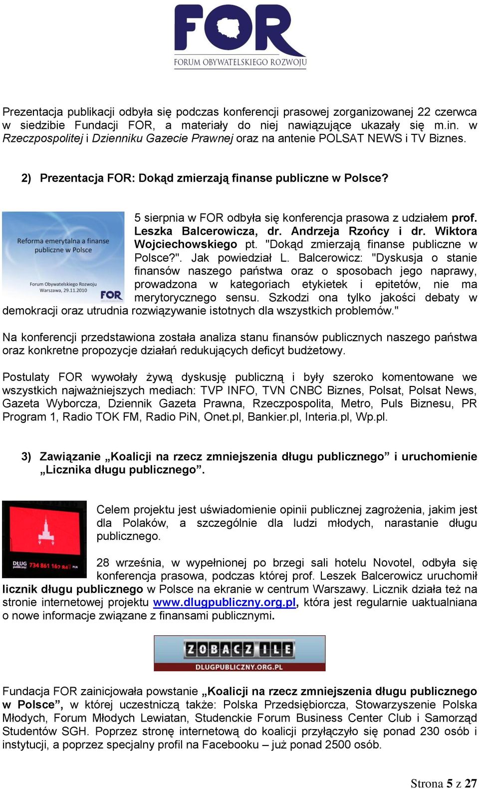 5 sierpnia w FOR odbyła się konferencja prasowa z udziałem prof. Leszka Balcerowicza, dr. Andrzeja Rzońcy i dr. Wiktora Wojciechowskiego pt. "Dokąd zmierzają finanse publiczne w Polsce?". Jak powiedział L.