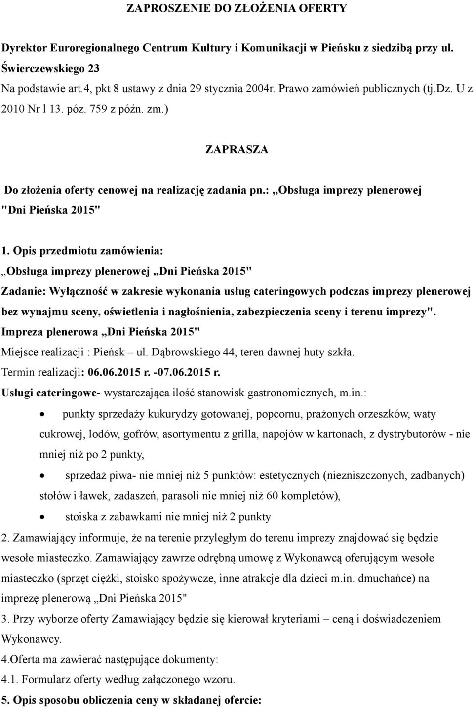 Opis przedmiotu zamówienia: Obsługa imprezy plenerowej Dni Pieńska 2015" Zadanie: Wyłączność w zakresie wykonania usług cateringowych podczas imprezy plenerowej bez wynajmu sceny, oświetlenia i