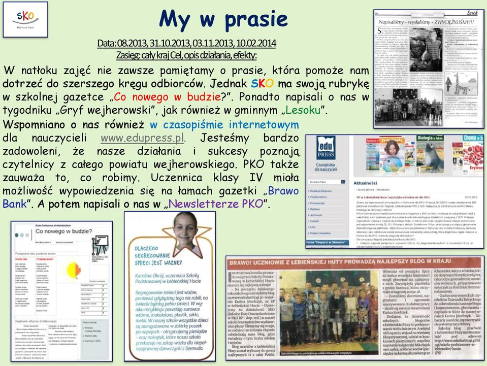 Jednak SKO ma swoją rubrykę w szkolnej gazetce Co nowego w budzie?. Ponadto napisali o nas w tygodniku Gryf wejherowski, jak również w gminnym Lesoku.