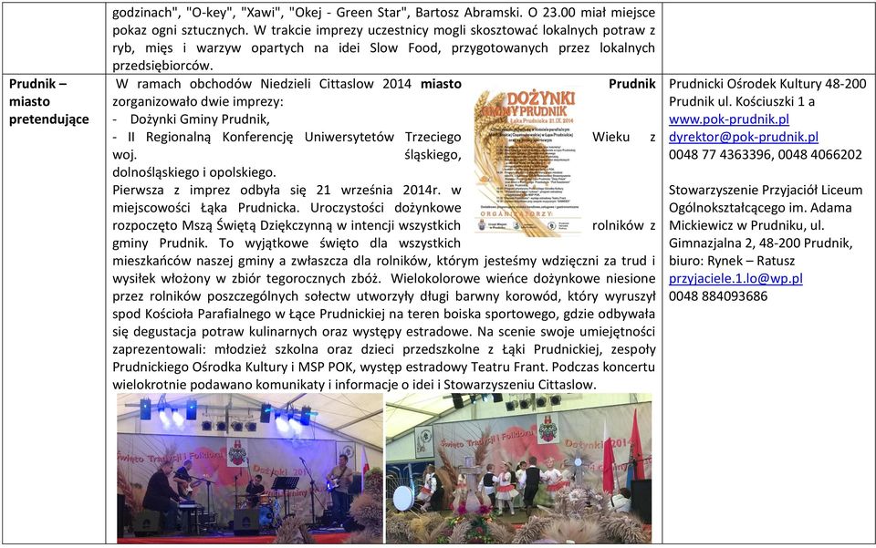 W ramach obchodów Niedzieli Cittaslow 2014 miasto Prudnik zorganizowało dwie imprezy: - Dożynki Gminy Prudnik, - II Regionalną Konferencję Uniwersytetów Trzeciego Wieku z woj.