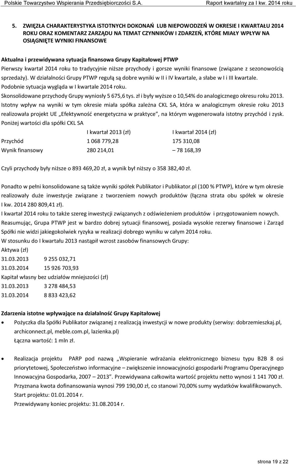 W działalności Grupy PTWP regułą są dobre wyniki w II i IV kwartale, a słabe w I i III kwartale. Podobnie sytuacja wygląda w I kwartale 2014 roku. Skonsolidowane przychody Grupy wyniosły 5 675,6 tys.