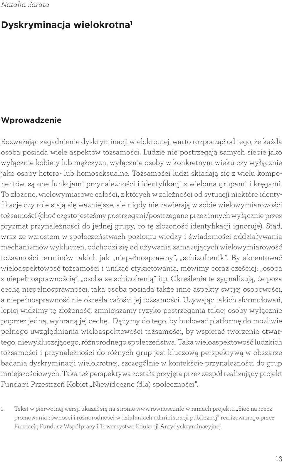 Tożsamości ludzi składają się z wielu komponentów, są one funkcjami przynależności i identyfikacji z wieloma grupami i kręgami.