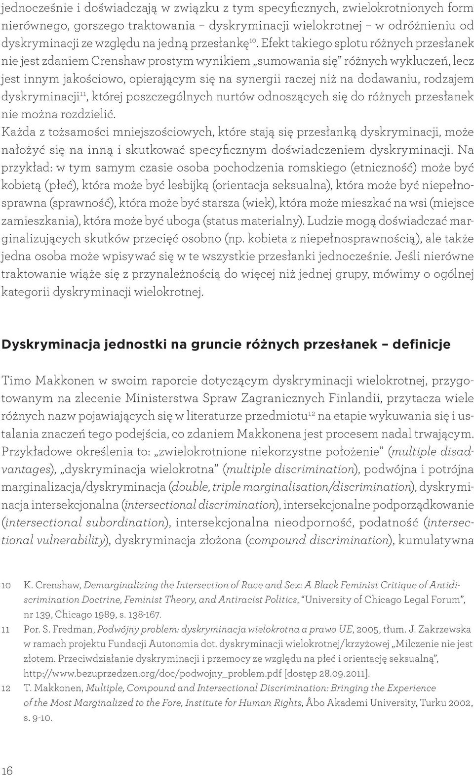 Efekt takiego splotu różnych przesłanek nie jest zdaniem Crenshaw prostym wynikiem sumowania się różnych wykluczeń, lecz jest innym jakościowo, opierającym się na synergii raczej niż na dodawaniu,