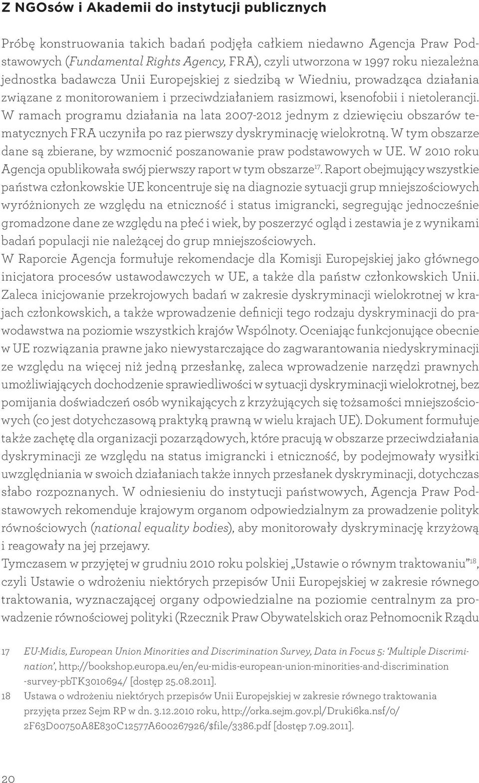 W ramach programu działania na lata 2007-2012 jednym z dziewięciu obszarów tematycznych FRA uczyniła po raz pierwszy dyskryminację wielokrotną.