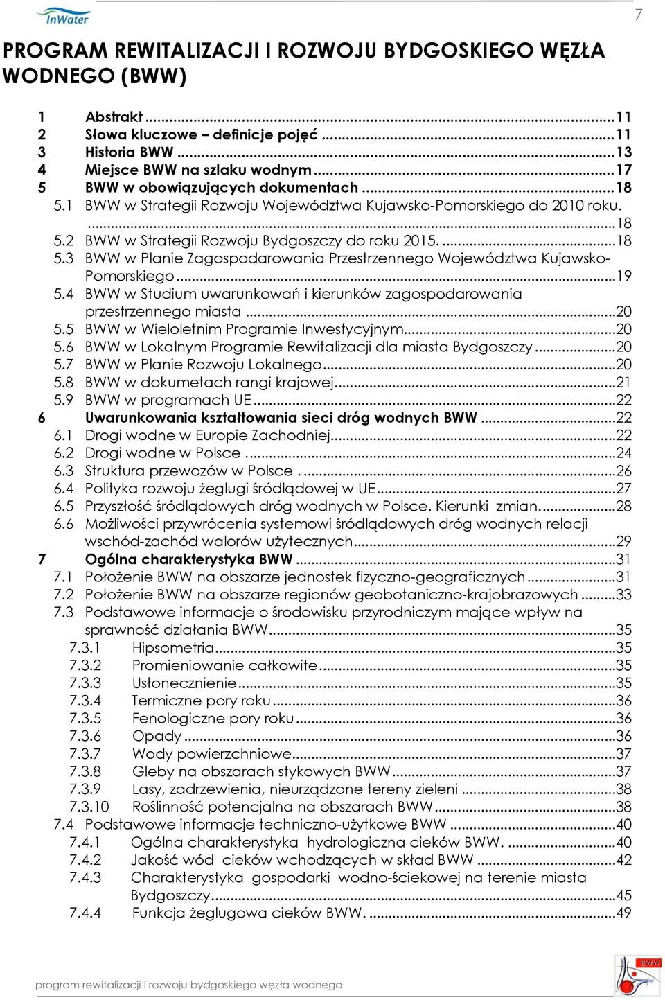 ..19 5.4 BWW w Studium uwarunkowań i kierunków zagospodarowania przestrzennego miasta...20 5.5 BWW w Wieloletnim Programie Inwestycyjnym...20 5.6 BWW w Lokalnym Programie Rewitalizacji dla miasta Bydgoszczy.