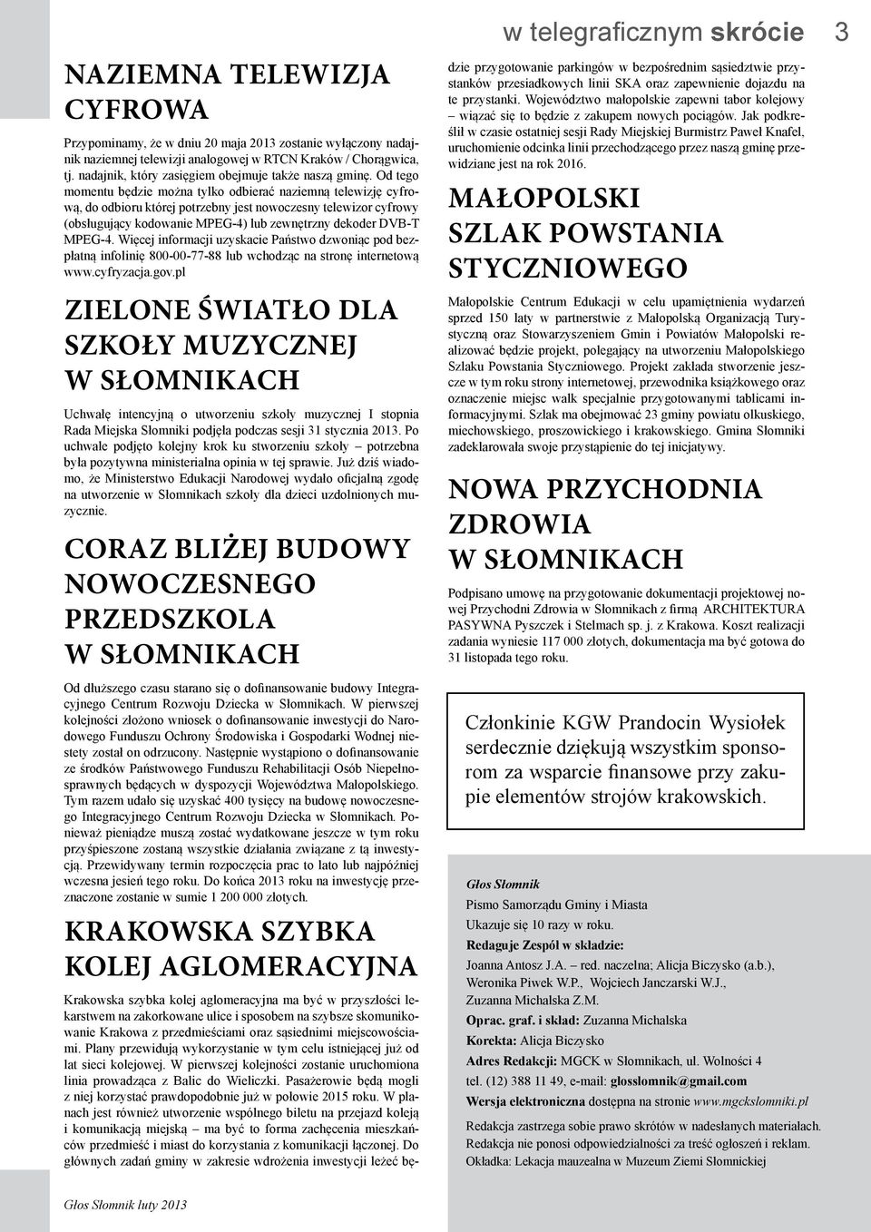 Od tego momentu będzie można tylko odbierać naziemną telewizję cyfrową, do odbioru której potrzebny jest nowoczesny telewizor cyfrowy (obsługujący kodowanie MPEG-4) lub zewnętrzny dekoder DVB-T