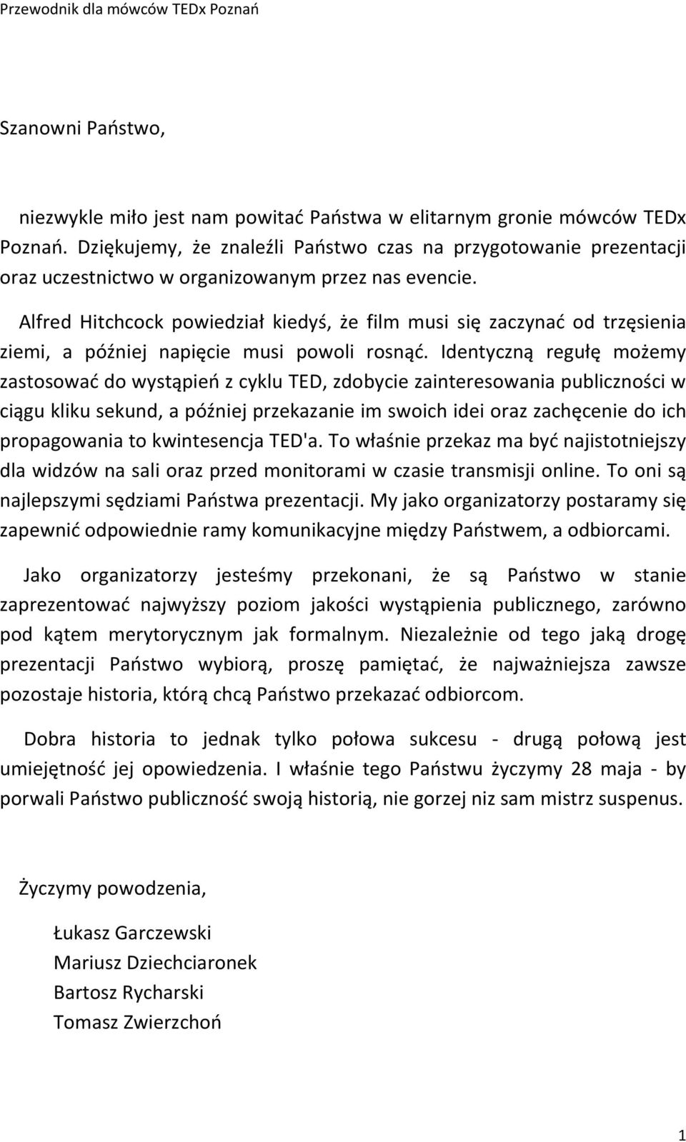 Alfred Hitchcock powiedział kiedyś, że film musi się zaczynad od trzęsienia ziemi, a później napięcie musi powoli rosnąd.