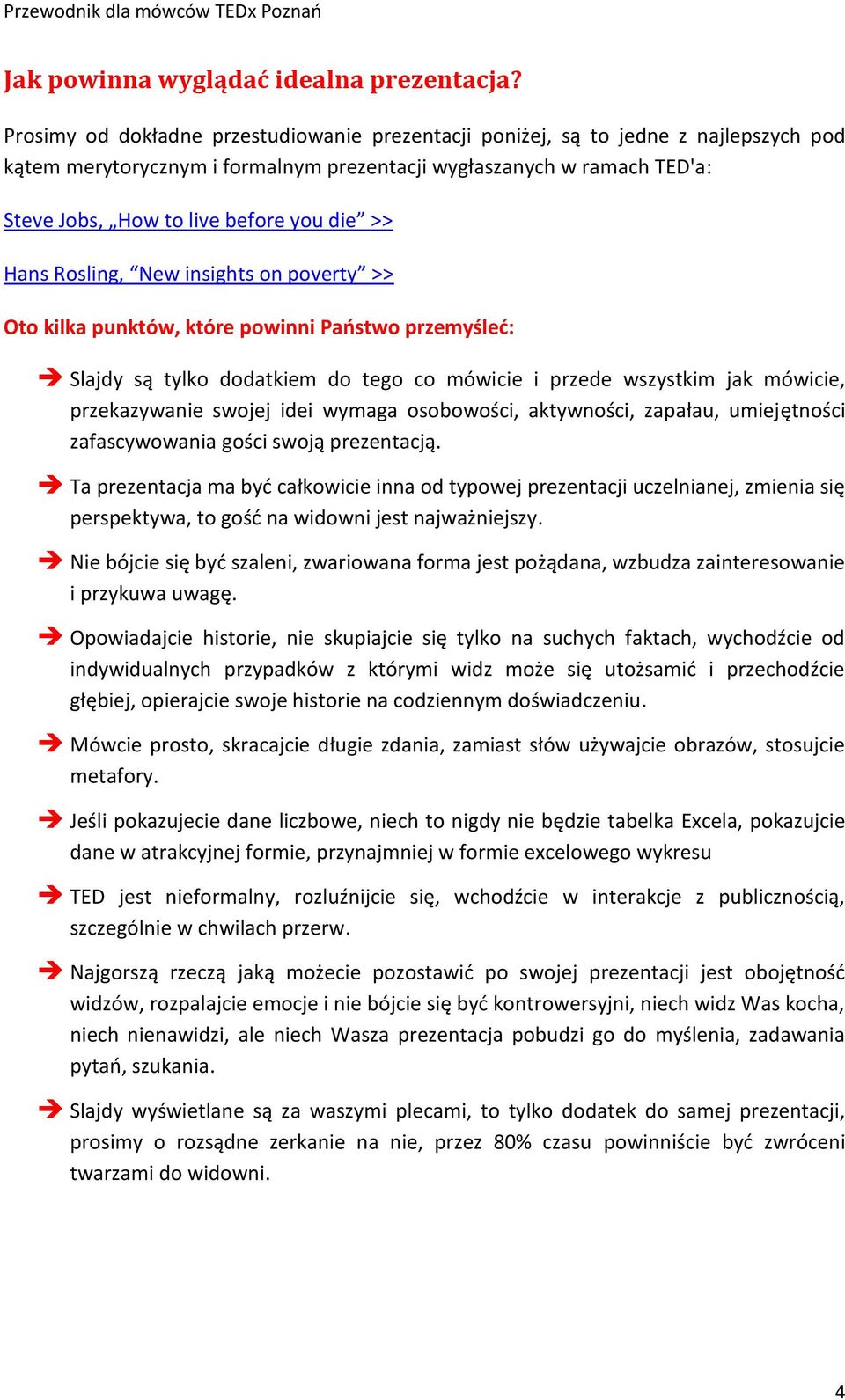 >> Hans Rosling, New insights on poverty >> Oto kilka punktów, które powinni Paostwo przemyśled: Slajdy są tylko dodatkiem do tego co mówicie i przede wszystkim jak mówicie, przekazywanie swojej idei