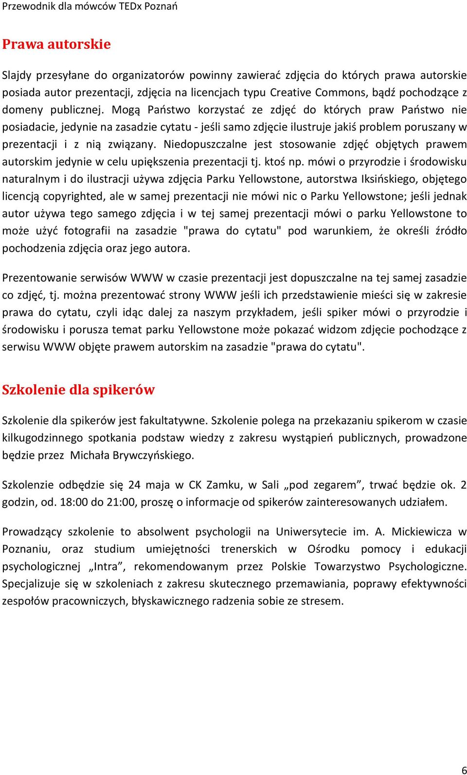 Niedopuszczalne jest stosowanie zdjęd objętych prawem autorskim jedynie w celu upiększenia prezentacji tj. ktoś np.