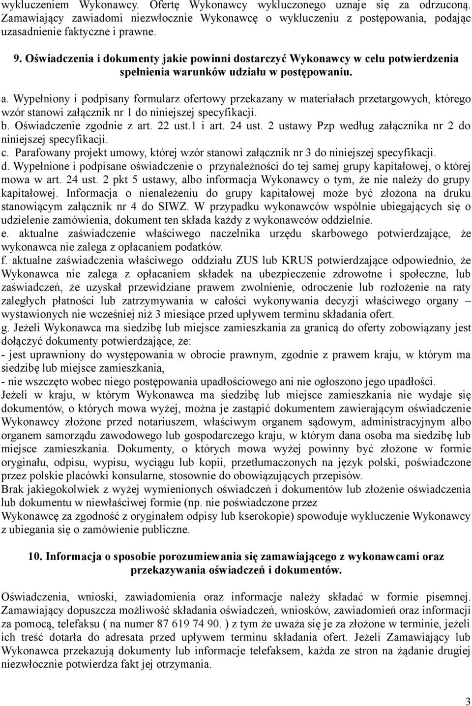 Wypełniony i podpisany formularz ofertowy przekazany w materiałach przetargowych, którego wzór stanowi załącznik nr 1 do niniejszej specyfikacji. b. Oświadczenie zgodnie z art. 22 ust.1 i art. 24 ust.