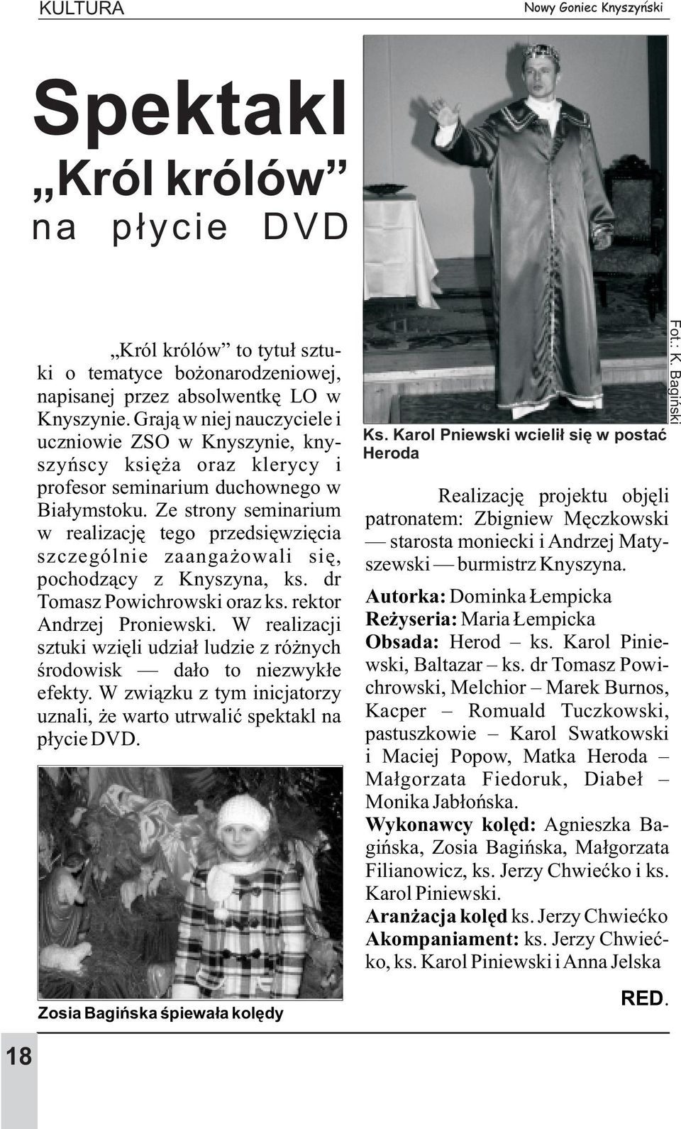 Ze strony seminarium w realizacjê tego przedsiêwziêcia szczególnie zaanga owali siê, pochodz¹cy z Knyszyna, ks. dr Tomasz Powichrowski oraz ks. rektor Andrzej Proniewski.