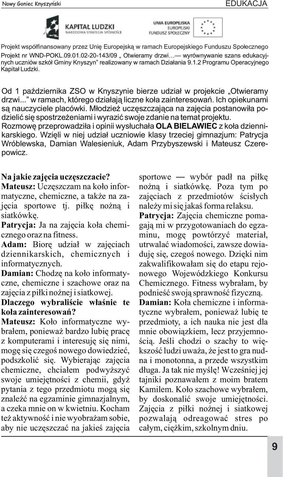 Od 1 paÿdziernika ZSO w Knyszynie bierze udzia³ w projekcie Otwieramy drzwi... w ramach, którego dzia³aj¹ liczne ko³a zainteresowañ. Ich opiekunami s¹ nauczyciele placówki.