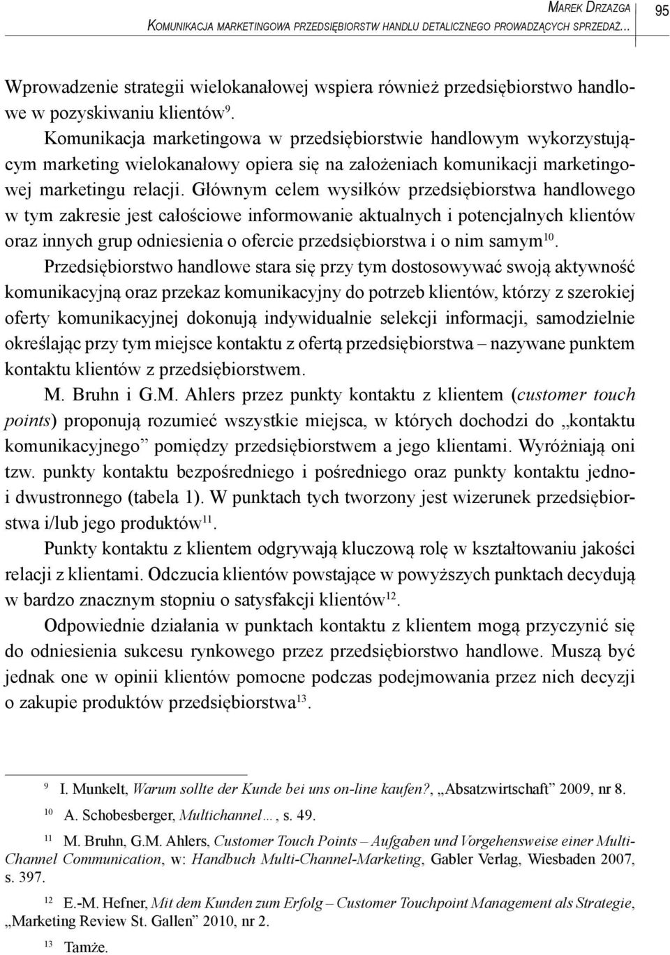 Komunikacja marketingowa w przedsiębiorstwie handlowym wykorzystującym marketing wielokanałowy opiera się na założeniach komunikacji marketingowej marketingu relacji.