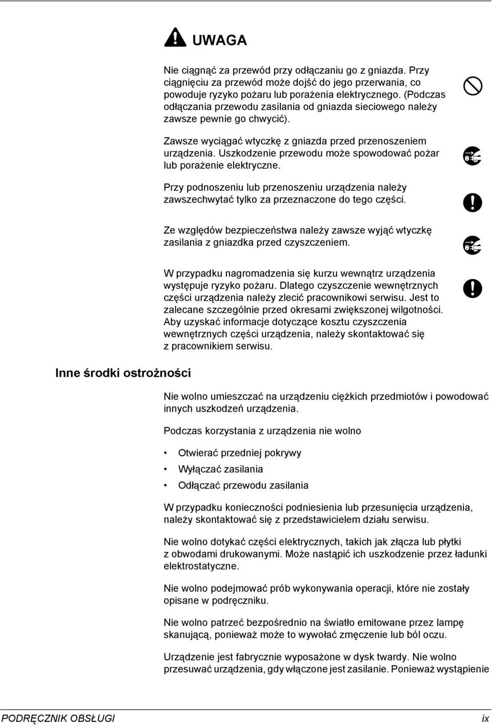 Uszkodzenie przewodu może spowodować pożar lub porażenie elektryczne. Przy podnoszeniu lub przenoszeniu urządzenia należy zawszechwytać tylko za przeznaczone do tego części.