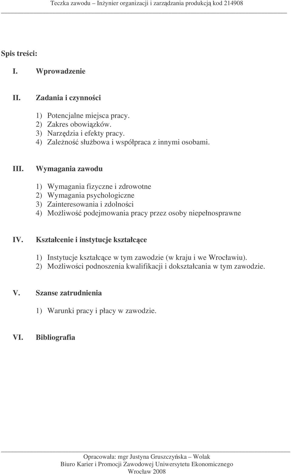 Wymagania zawodu 1) Wymagania fizyczne i zdrowotne 2) Wymagania psychologiczne 3) Zainteresowania i zdolnoci 4) Moliwo podejmowania pracy przez osoby