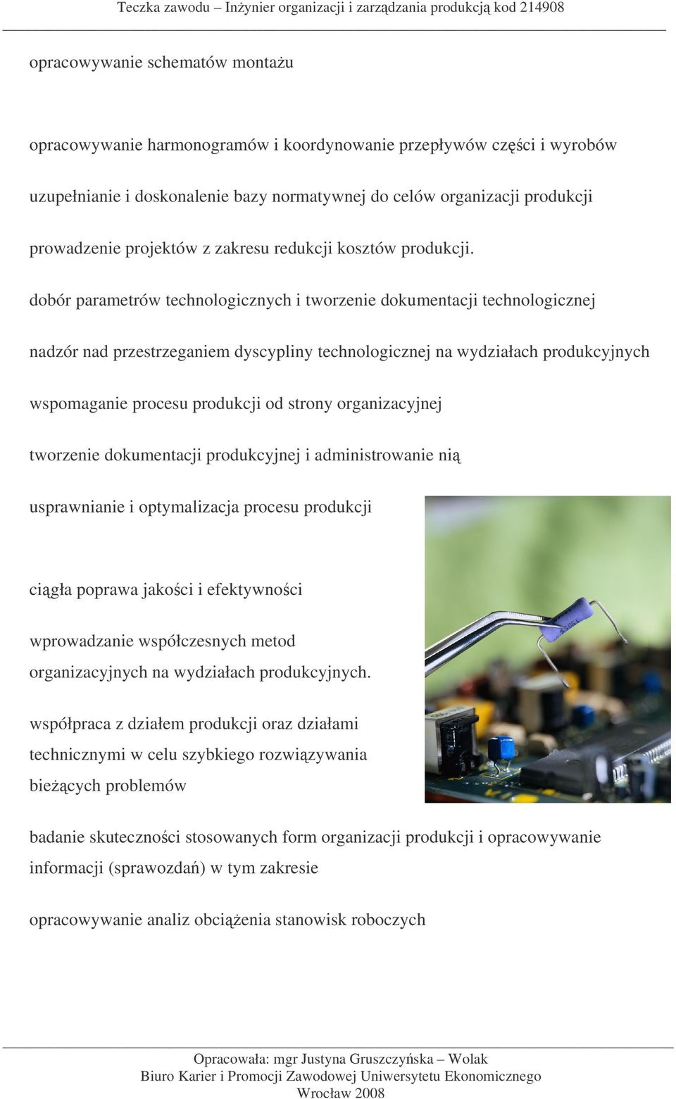 dobór parametrów technologicznych i tworzenie dokumentacji technologicznej nadzór nad przestrzeganiem dyscypliny technologicznej na wydziałach produkcyjnych wspomaganie procesu produkcji od strony