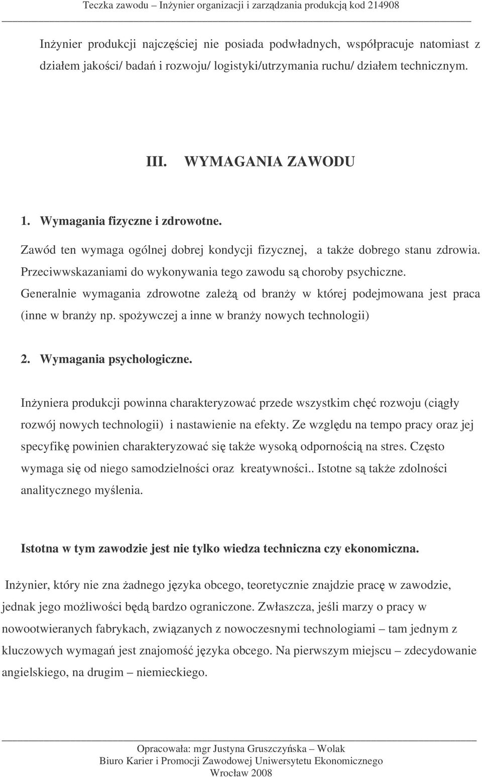 Generalnie wymagania zdrowotne zale od brany w której podejmowana jest praca (inne w brany np. spoywczej a inne w brany nowych technologii) 2. Wymagania psychologiczne.