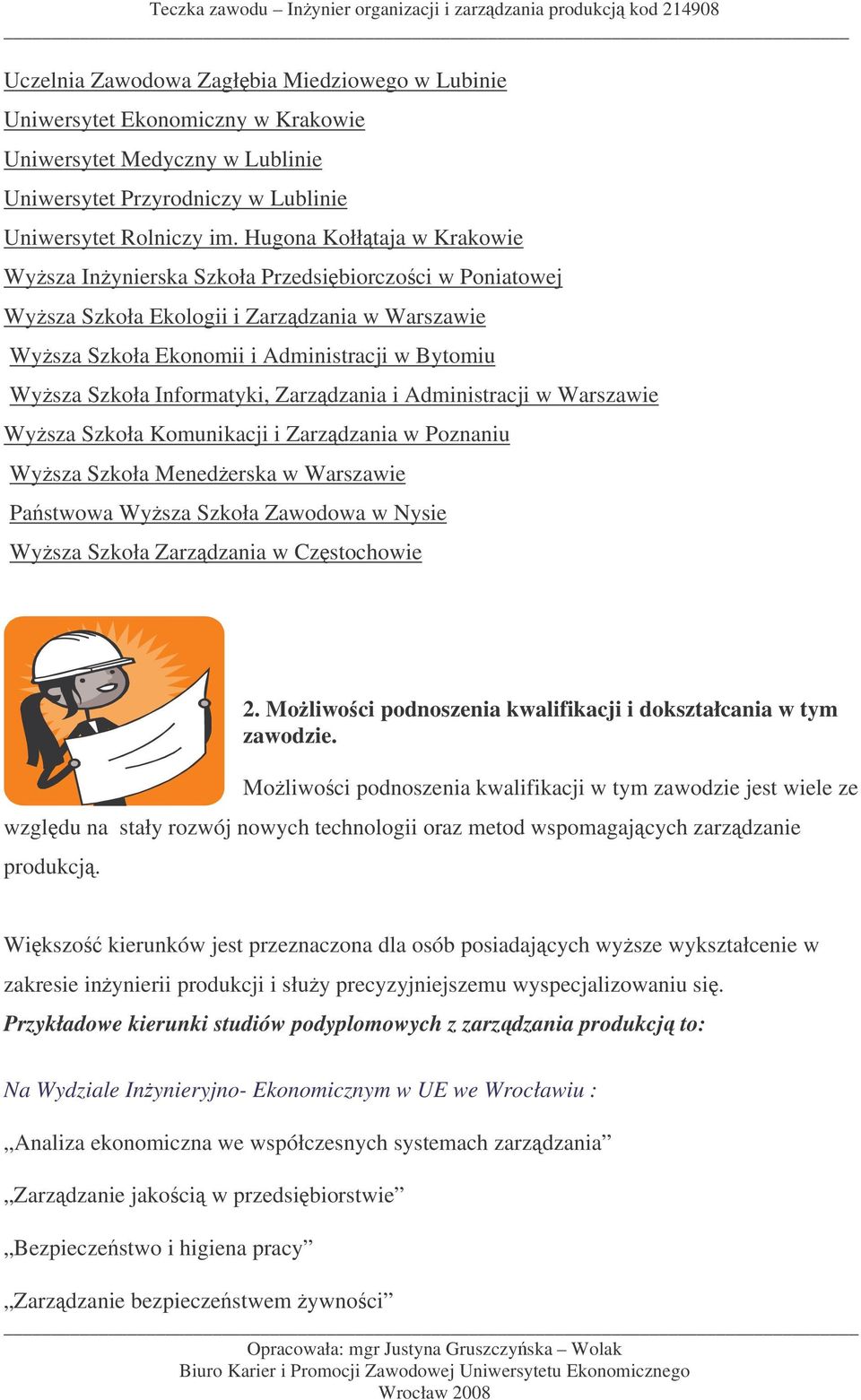 Informatyki, Zarzdzania i Administracji w Warszawie Wysza Szkoła Komunikacji i Zarzdzania w Poznaniu Wysza Szkoła Menederska w Warszawie Pastwowa Wysza Szkoła Zawodowa w Nysie Wysza Szkoła Zarzdzania