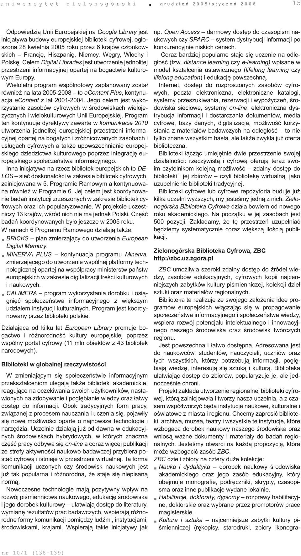 Wieloletni program wspólnotowy zaplanowany został również na lata 2005-2008 to econtent Plus, kontynuacja econtent z lat 2001-2004.