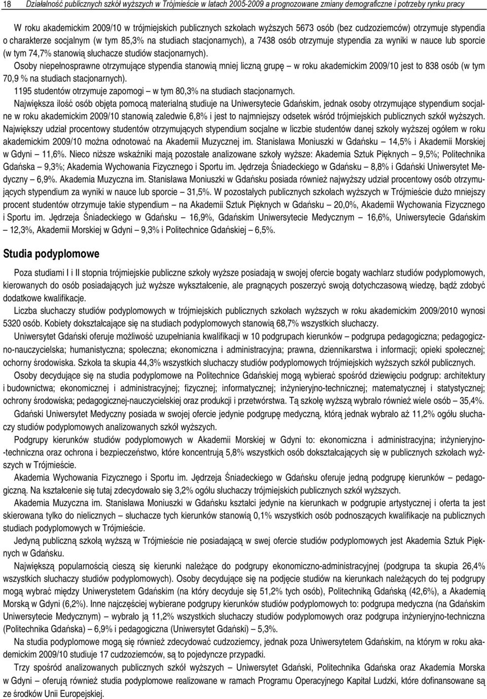 stanowią słuchacze studiów stacjonarnych). Osoby niepełnosprawne otrzymujące stypendia stanowią mniej liczną grupę w roku akademickim 2009/10 jest to 838 osób (w tym 70,9 % na studiach stacjonarnych).