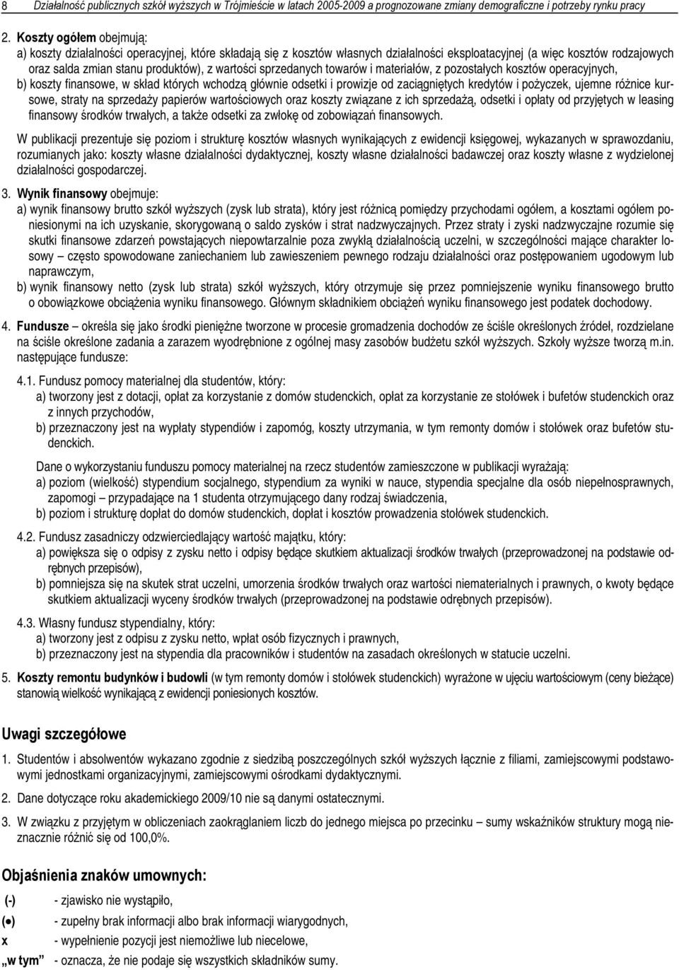 wartości sprzedanych towarów i materiałów, z pozostałych kosztów operacyjnych, b) koszty finansowe, w skład których wchodzą głównie odsetki i prowizje od zaciągniętych kredytów i pożyczek, ujemne