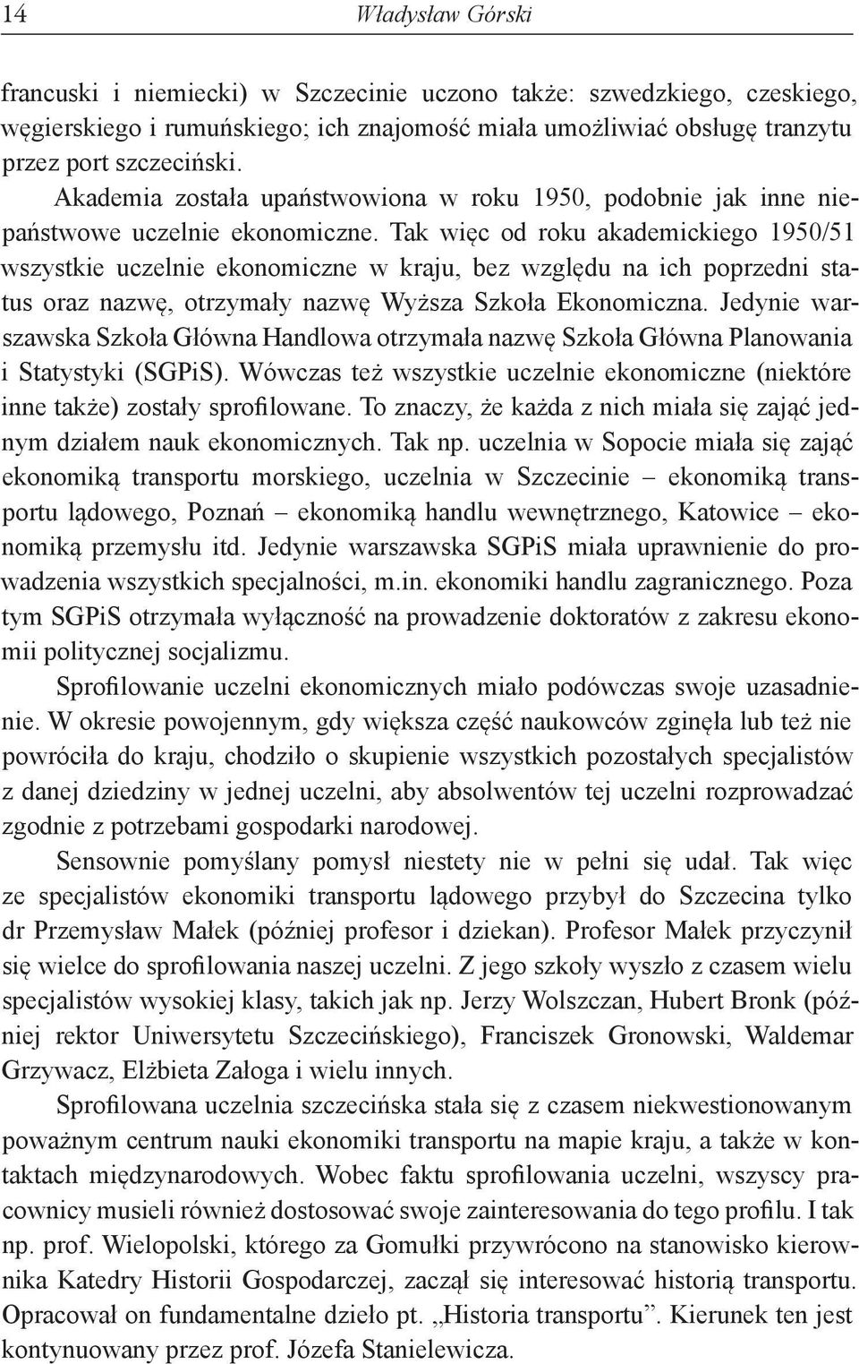 Tak więc od roku akademickiego 1950/51 wszystkie uczelnie ekonomiczne w kraju, bez względu na ich poprzedni status oraz nazwę, otrzymały nazwę Wyższa Szkoła Ekonomiczna.