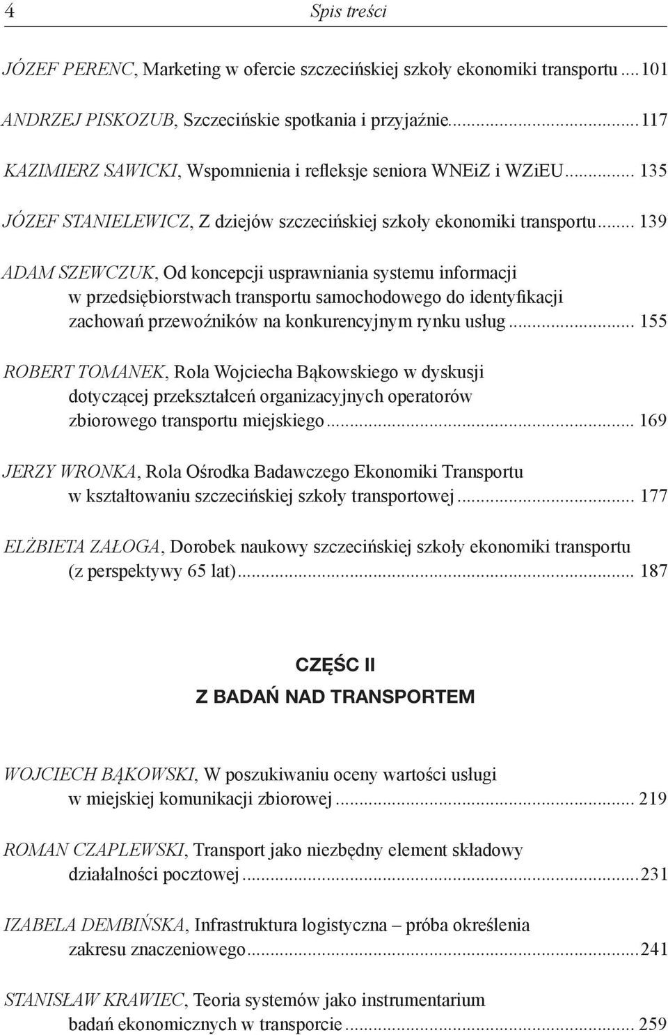 .. 139 Adam szewczuk, Od koncepcji usprawniania systemu informacji w przedsiębiorstwach transportu samochodowego do identyfikacji zachowań przewoźników na konkurencyjnym rynku usług.